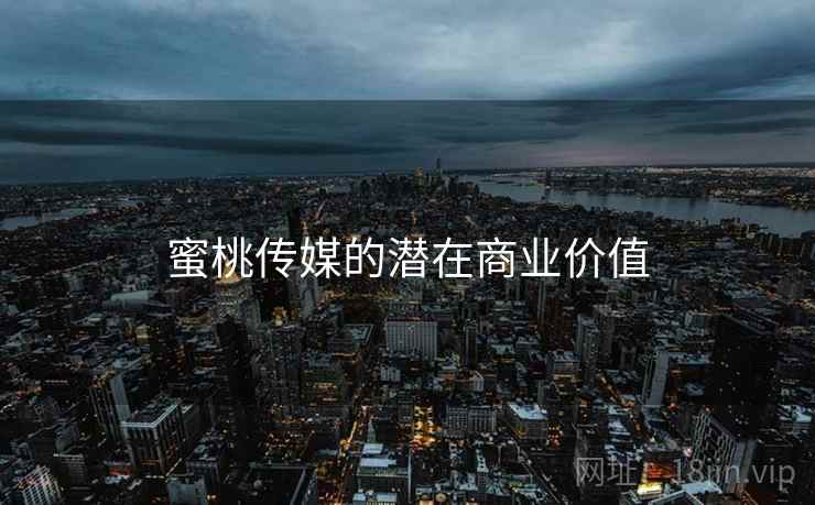 蜜桃传媒的潜在商业价值  第1张