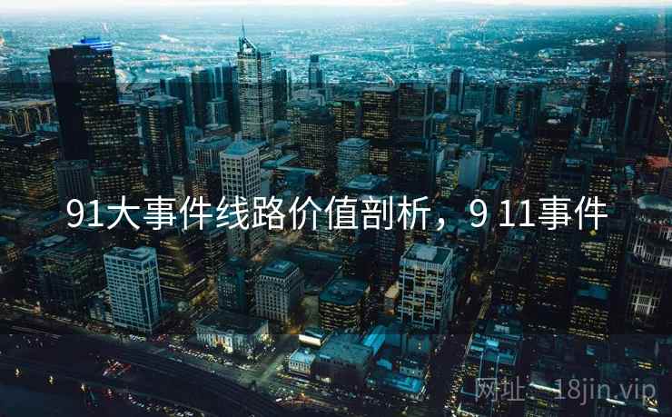 91大事件线路价值剖析，9 11事件  第1张
