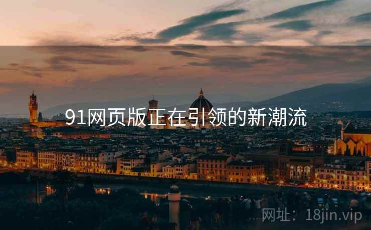 91网页版正在引领的新潮流  第1张