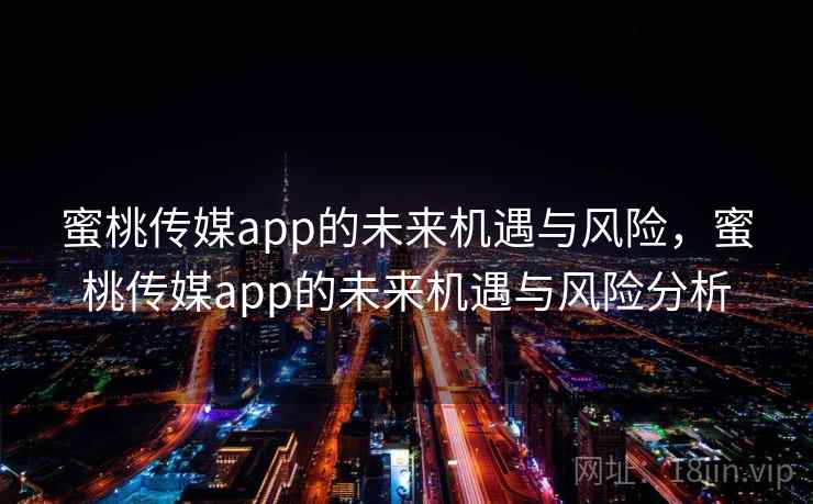 蜜桃传媒app的未来机遇与风险，蜜桃传媒app的未来机遇与风险分析  第1张