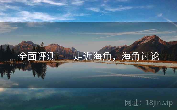 全面评测——走近海角，海角讨论  第1张