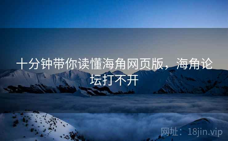 十分钟带你读懂海角网页版，海角论坛打不开  第2张