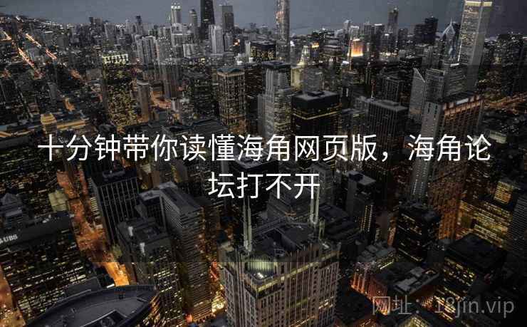 十分钟带你读懂海角网页版，海角论坛打不开  第1张