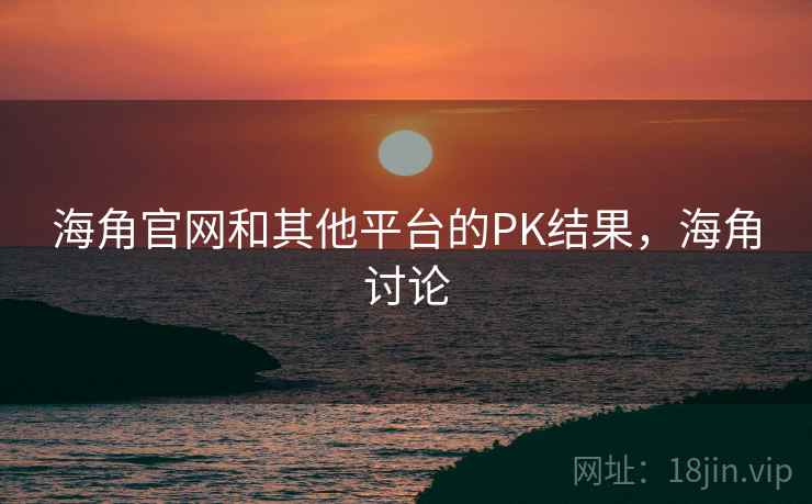 海角官网和其他平台的PK结果，海角讨论  第2张
