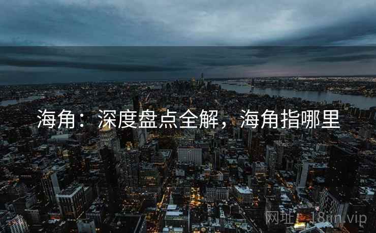 海角：深度盘点全解，海角指哪里  第1张