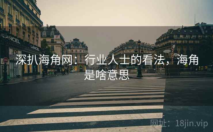 深扒海角网：行业人士的看法，海角是啥意思  第1张