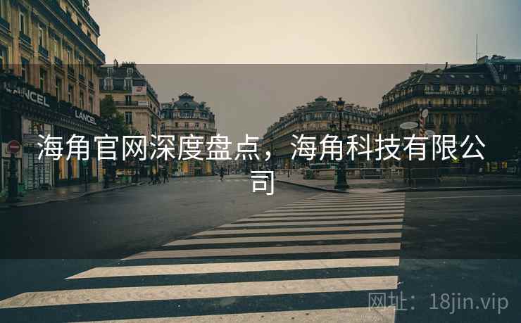 海角官网深度盘点，海角科技有限公司  第1张